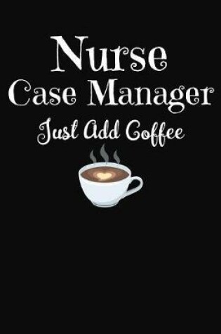 Cover of Nurse Case Manager Just Add Coffee