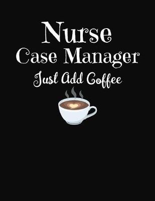 Book cover for Nurse Case Manager Just Add Coffee