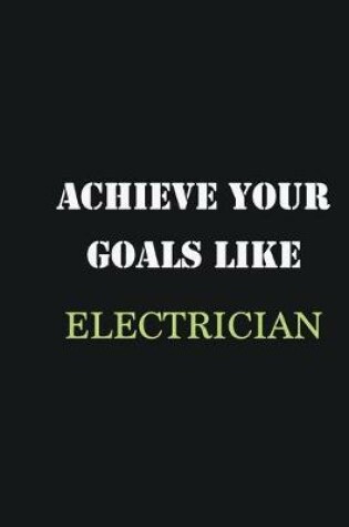 Cover of Achieve Your Goals Like Electrician