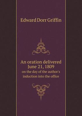 Book cover for An oration delivered June 21, 1809 on the day of the author's induction into the office