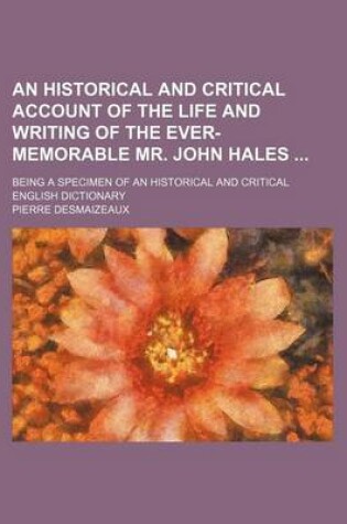 Cover of An Historical and Critical Account of the Life and Writing of the Ever-Memorable Mr. John Hales; Being a Specimen of an Historical and Critical Engli