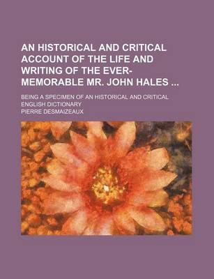 Book cover for An Historical and Critical Account of the Life and Writing of the Ever-Memorable Mr. John Hales; Being a Specimen of an Historical and Critical Engli