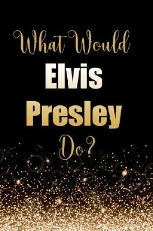 Cover of What Would Elvis Presley Do?