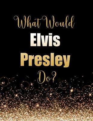 Book cover for What Would Elvis Presley Do?