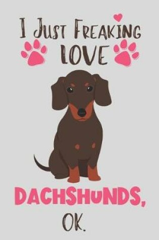 Cover of I Just Freaking Love Dachshunds, OK