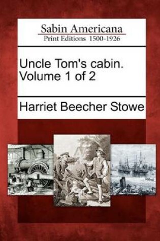 Cover of Uncle Tom's Cabin. Volume 1 of 2