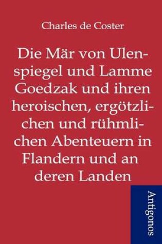 Cover of Die M�r von Ulenspiegel und Lamme Goedzak und ihren heroischen, erg�tzlichen und r�hmlichen Abenteuern in Flandern und anderen Landen