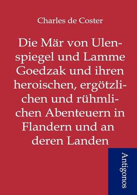 Book cover for Die Mär von Ulenspiegel und Lamme Goedzak und ihren heroischen, ergötzlichen und rühmlichen Abenteuern in Flandern und anderen Landen