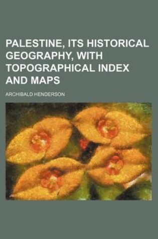 Cover of Palestine, Its Historical Geography, with Topographical Index and Maps