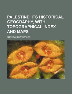 Book cover for Palestine, Its Historical Geography, with Topographical Index and Maps