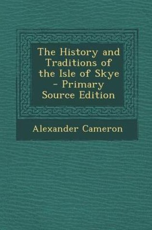 Cover of The History and Traditions of the Isle of Skye - Primary Source Edition