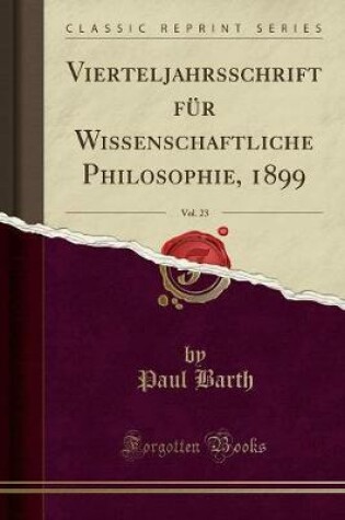 Cover of Vierteljahrsschrift Für Wissenschaftliche Philosophie, 1899, Vol. 23 (Classic Reprint)