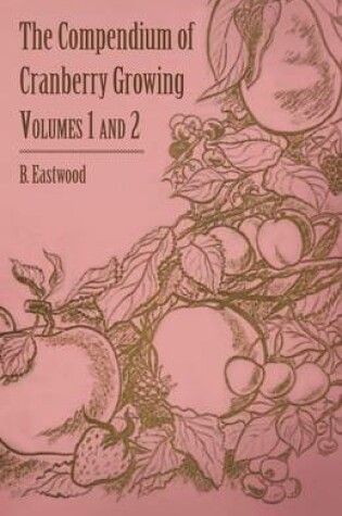 Cover of The Compendium of Cranberry Growing - Volumes 1 and 2