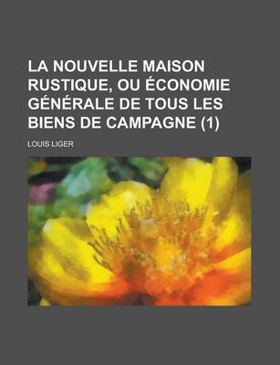 Book cover for La Nouvelle Maison Rustique, Ou Economie Generale de Tous Les Biens de Campagne (1 )