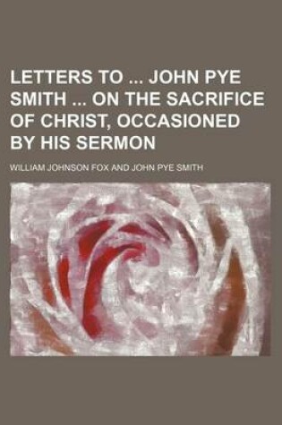 Cover of Letters to John Pye Smith on the Sacrifice of Christ, Occasioned by His Sermon