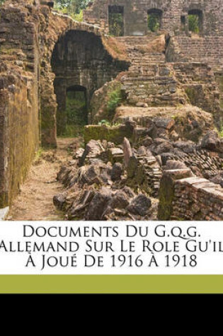 Cover of Documents Du G.Q.G. Allemand Sur Le Role Gu'il a Joue de 1916 a 1918