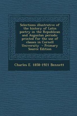 Cover of Selections Illustrative of the History of Latin Poetry in the Republican and Augustan Periods; Printed for the Use of Classes in Cornell University -