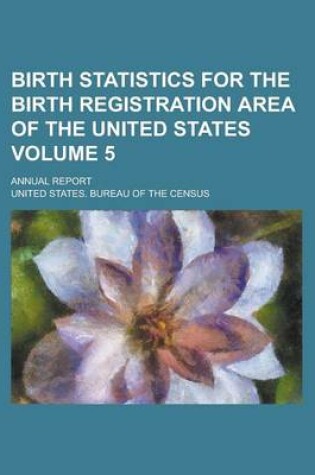 Cover of Birth Statistics for the Birth Registration Area of the United States; Annual Report Volume 5