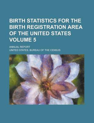 Book cover for Birth Statistics for the Birth Registration Area of the United States; Annual Report Volume 5