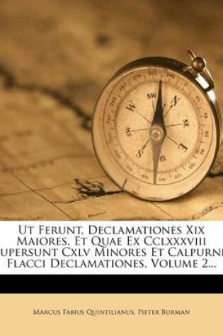 Cover of UT Ferunt, Declamationes XIX Maiores, Et Quae Ex CCLXXXVIII Supersunt CXLV Minores Et Calpurnii Flacci Declamationes, Volume 2...