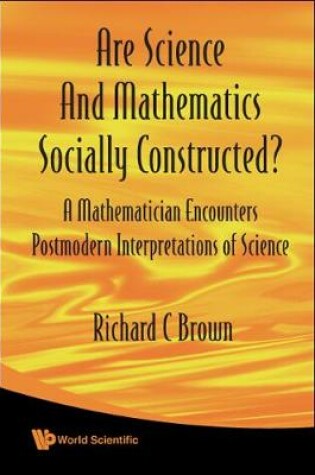 Cover of Are Science And Mathematics Socially Constructed? A Mathematician Encounters Postmodern Interpretations Of Science