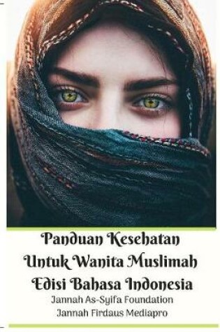 Cover of Panduan Kesehatan Untuk Wanita Muslimah Edisi Bahasa Indonesia