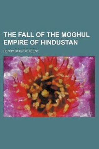 Cover of The Fall of the Moghul Empire of Hindustan