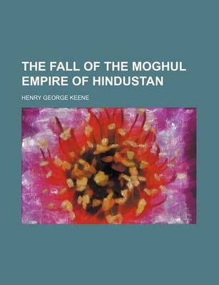 Book cover for The Fall of the Moghul Empire of Hindustan