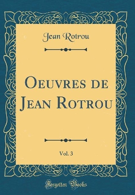 Book cover for Oeuvres de Jean Rotrou, Vol. 3 (Classic Reprint)