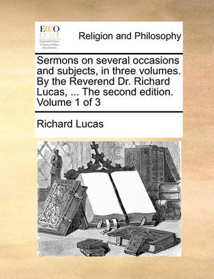 Book cover for Sermons on Several Occasions and Subjects, in Three Volumes. by the Reverend Dr. Richard Lucas, ... the Second Edition. Volume 1 of 3