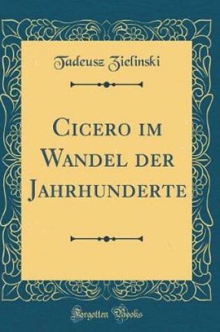 Cover of Cicero Im Wandel Der Jahrhunderte (Classic Reprint)