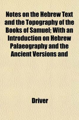 Cover of Notes on the Hebrew Text and the Topography of the Books of Samuel; With an Introduction on Hebrew Palaeography and the Ancient Versions and