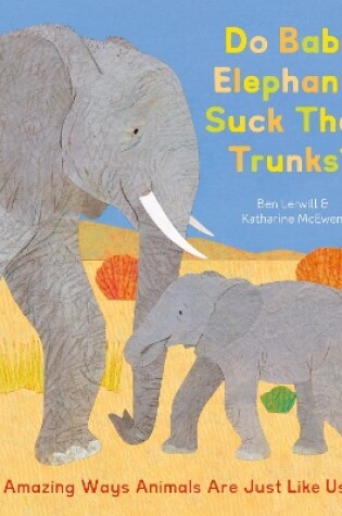 Cover of Do Baby Elephants Suck Their Trunks? – Amazing Ways Animals Are Just Like Us