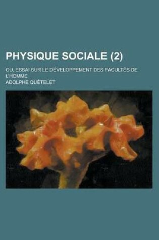 Cover of Physique Sociale; Ou, Essai Sur Le Developpement Des Facultes de L'Homme (2)