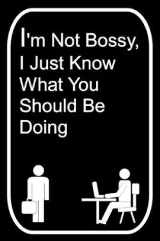 Cover of I'm Not Bossy I Just Know What You Should Be Doing