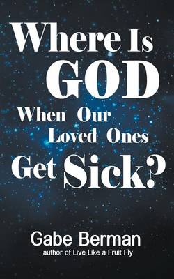 Book cover for Where Is God When Our Loved Ones Get Sick?