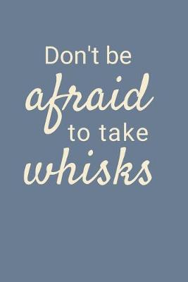 Cover of Don't Be Afraid To Take Whisks