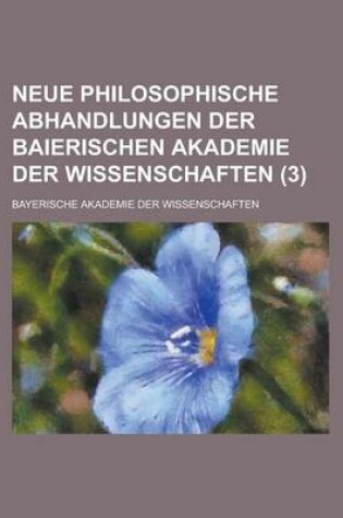 Cover of Neue Philosophische Abhandlungen Der Baierischen Akademie Der Wissenschaften (3)