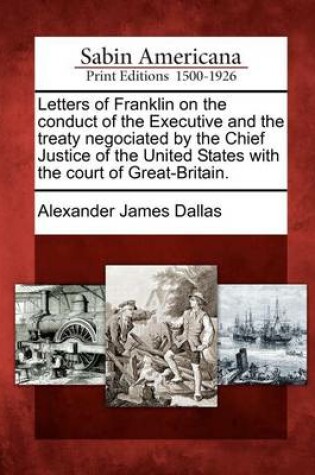 Cover of Letters of Franklin on the Conduct of the Executive and the Treaty Negociated by the Chief Justice of the United States with the Court of Great-Britain.
