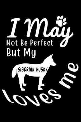 Book cover for I May not be perfect But my Siberian Husky loves me