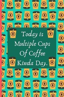 Book cover for Today Is Multiple Cups Of Coffee Kinda Day