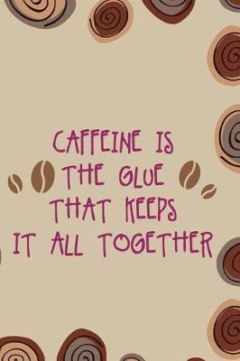 Book cover for Caffeine IS The Glue That Keeps It All Together