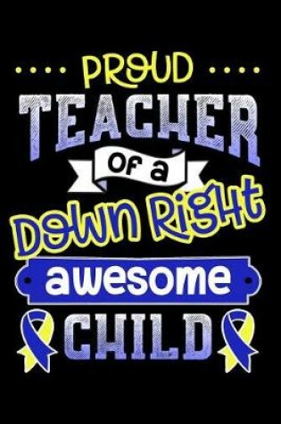 Cover of Proud Teacher of a Down Right Awesome Child