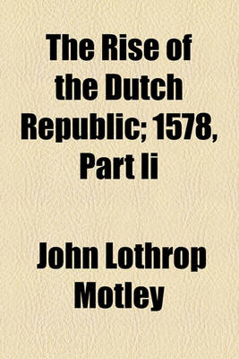 Book cover for The Rise of the Dutch Republic; 1578, Part II