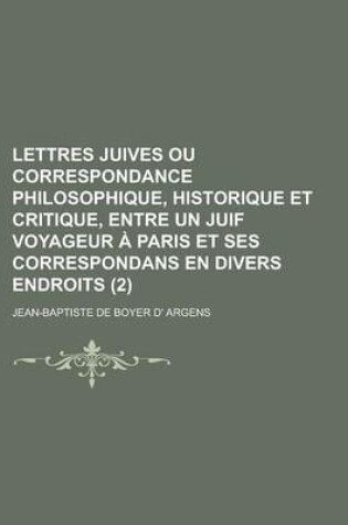 Cover of Lettres Juives Ou Correspondance Philosophique, Historique Et Critique, Entre Un Juif Voyageur a Paris Et Ses Correspondans En Divers Endroits (2 )