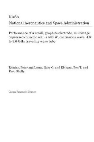 Cover of Performance of a Small, Graphite Electrode, Multistage Depressed Collector with a 500-W, Continuous Wave, 4.8- To 9.6-Ghz Traveling Wave Tube