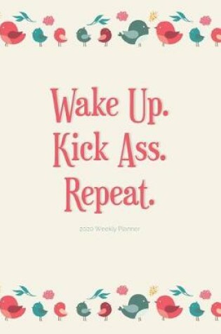 Cover of 2020 Weekly Planner; Wake Up. Kick Ass. Repeat.