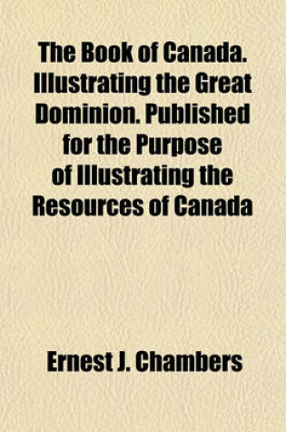 Cover of The Book of Canada. Illustrating the Great Dominion. Published for the Purpose of Illustrating the Resources of Canada