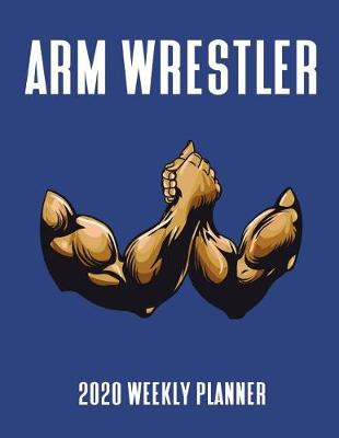 Book cover for Arm Wrestler 2020 Weekly Planner