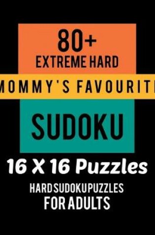 Cover of 80+ Extreme Hard Mommy's Favourite Sudoku 16*16 Puzzles